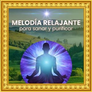 Música Relajante Curativa y Purificadora para Meditar y Respirar